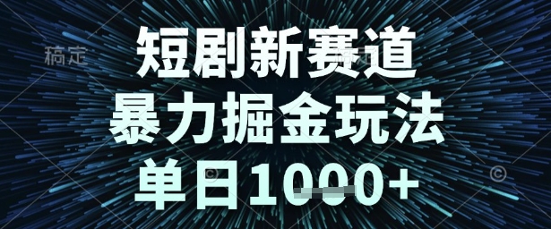 短剧新赛道，暴力掘金玩法，单日1k+