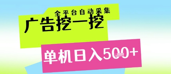 广告挖一挖全自动采集，单机日入5张+，小白轻松矩阵