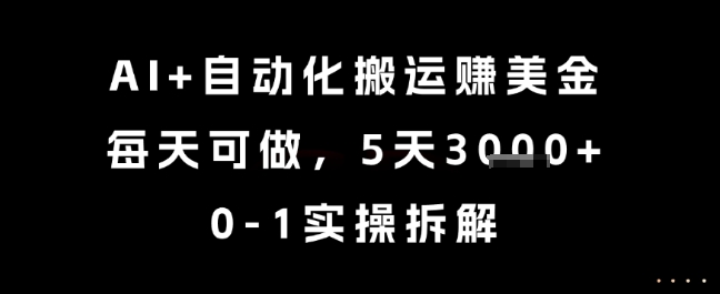 AI+自动化搬运挣美金，每天可做，5天3k+，0-1实操拆解