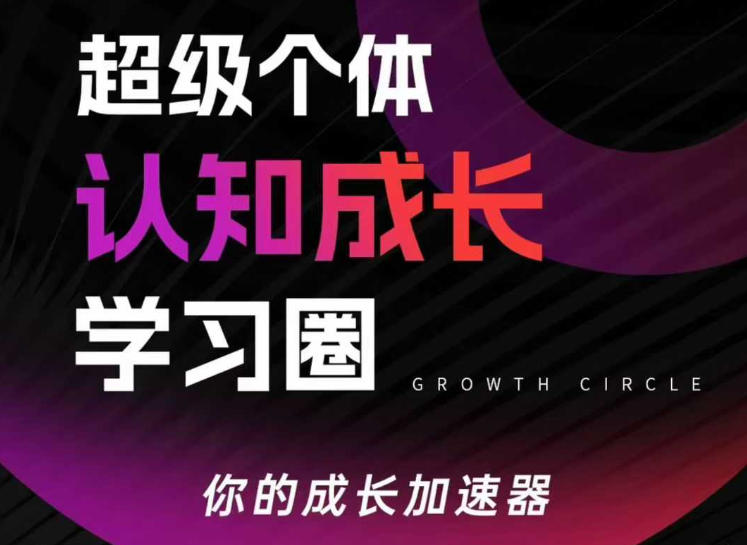 超级个体认知成长学习圈，你的成长加速器，用认知破局，用行动变现