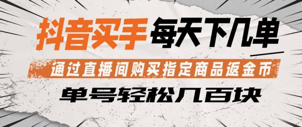 抖音买手通过直播间购买指定商品返金币，每天几单，轻松日入几张
