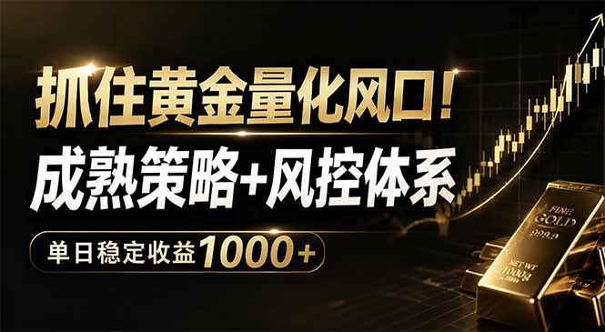 (18517期)抓住黄金量化风口!成熟策略+风控体系,单日稳定收益1000+