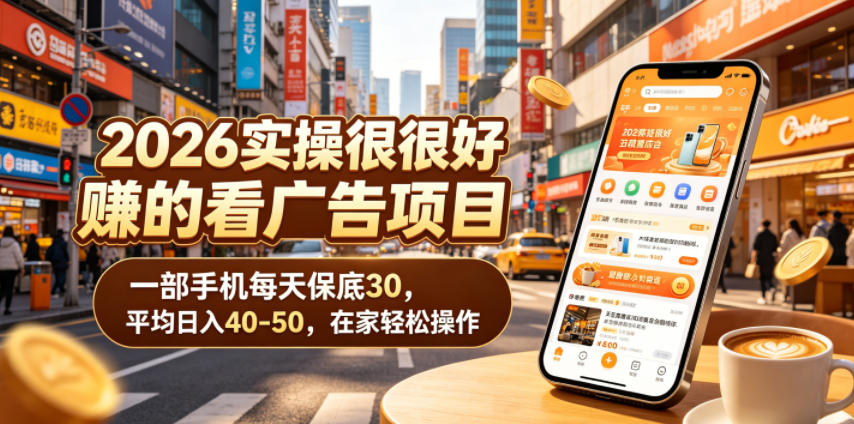 2026实操很好賺的看广告项目,一部手机每天保底30,平均日入40-50,在家轻松操作