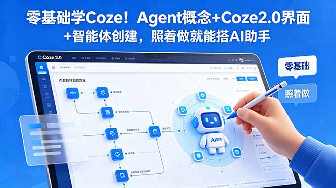 （18875期）零基础学Coze！Agent概念+Coze2.0界面+智能体创建，照着做就能搭AI助手