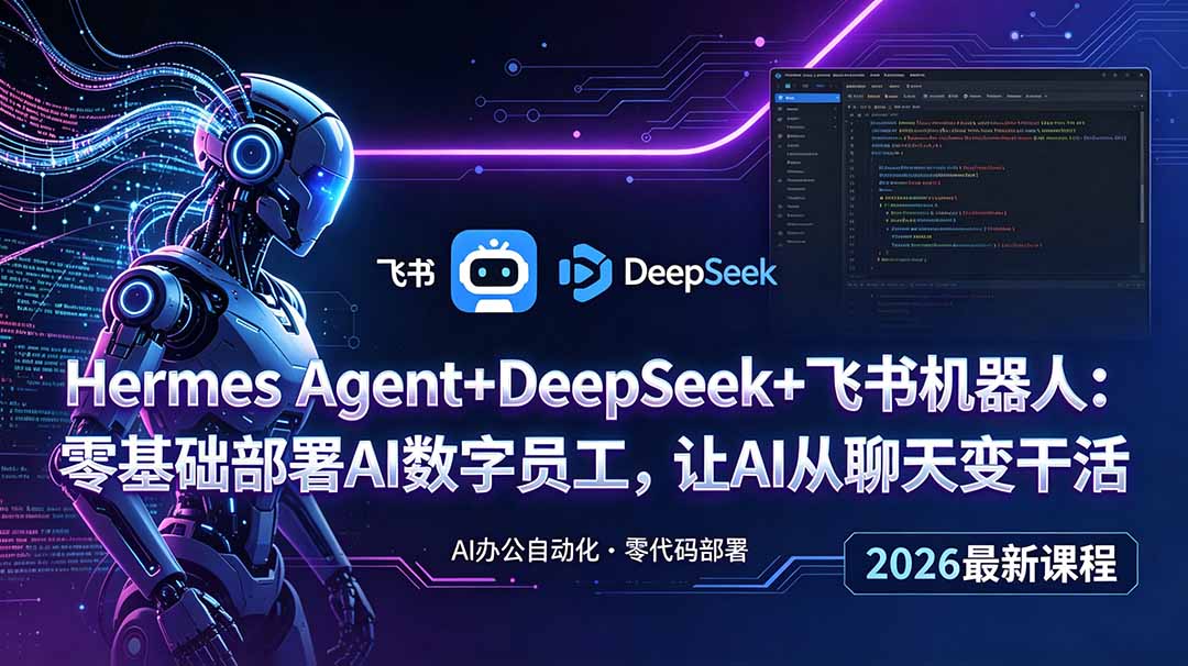 (18949期)Hermes Agent+DeepSeek+飞书机器人:零基础部署AI数字员工,让AI从聊天变干活