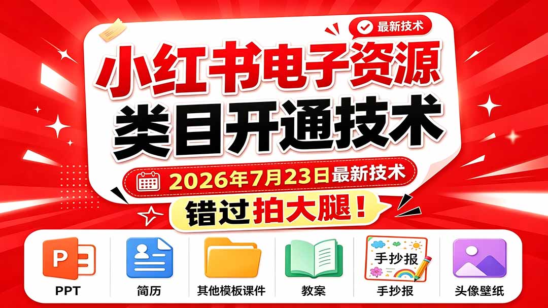 (19543期)小红书电子资源类目开通技术,2026年7月23日最新技术,错过拍大腿
